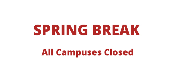 Spring Break. All Campuses Closed